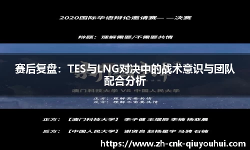赛后复盘:TES与LNG对决中的战术意识与团队配合分析