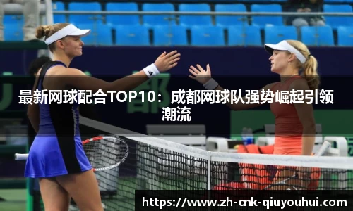 最新网球配合TOP10:成都网球队强势崛起引领潮流